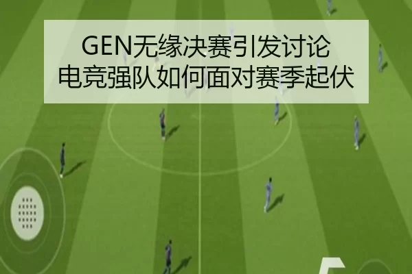 GEN无缘决赛引发讨论 电竞强队如何面对赛季起伏